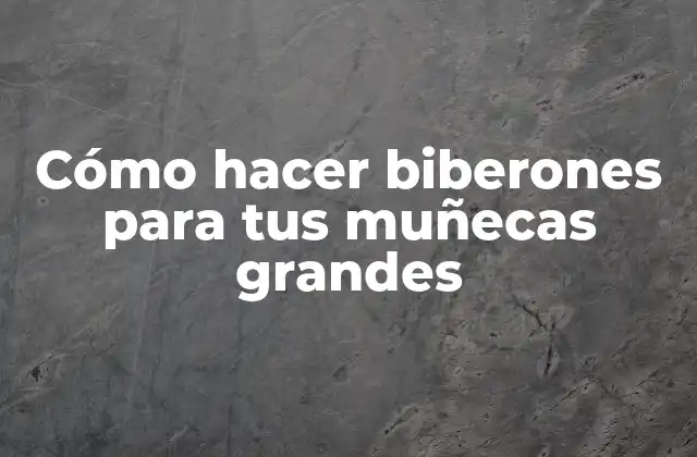 Cómo Hacer Biberones para Tus Muñecas Grandes 2 Cómo hacer biberones para tus muñecas grandes