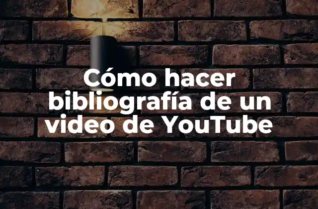 Cómo Hacer Bibliografía de un Video de Youtube