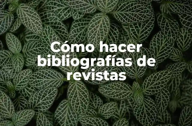 Cómo Hacer Bibliografías de Revistas