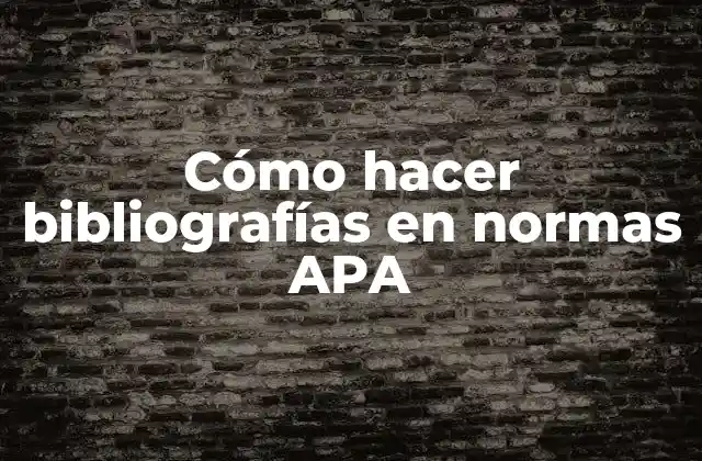 Cómo Hacer Bibliografías en Normas Apa