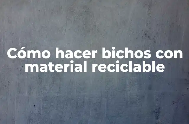 Cómo Hacer Bichos con Material Reciclable
