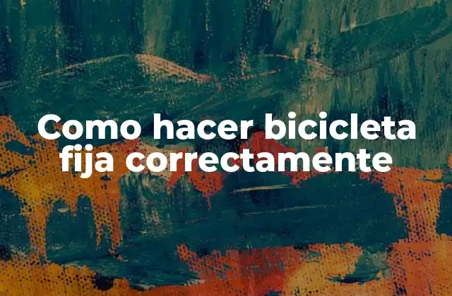 Como Hacer Bicicleta Fija Correctamente