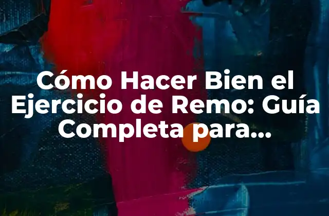 Cómo Hacer Bien el Ejercicio de Remo: Guía Completa para Principiantes y Avanzados