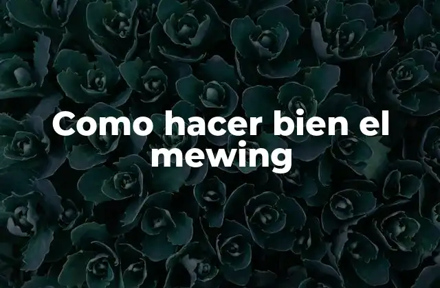Como Hacer Bien el Mewing 2 ¿Qué es el mewing y para qué sirve?