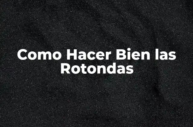 ¿Qué son las Rotondas y para Qué Sirven?