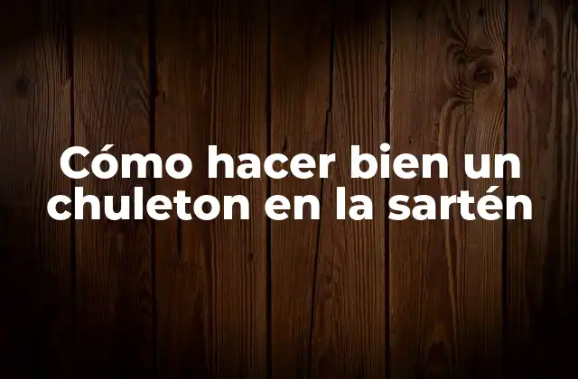 Cómo Hacer Bien un Chuleton en la Sartén