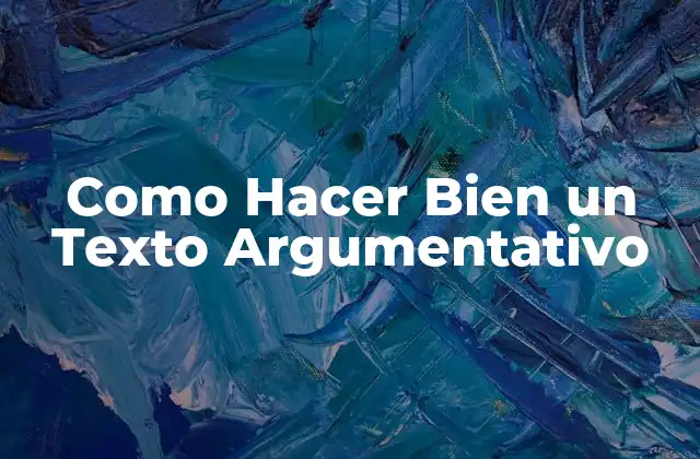 Como Hacer Bien un Texto Argumentativo