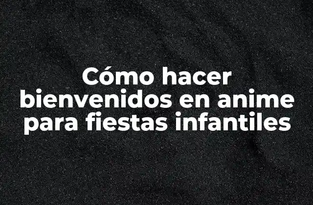Cómo Hacer Bienvenidos en Anime para Fiestas Infantiles