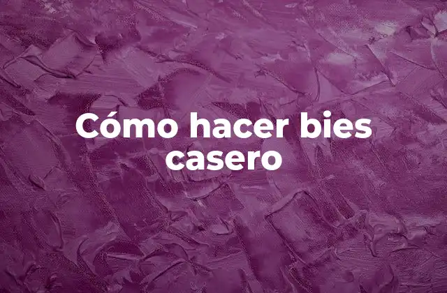 Cómo Hacer Bies Casero