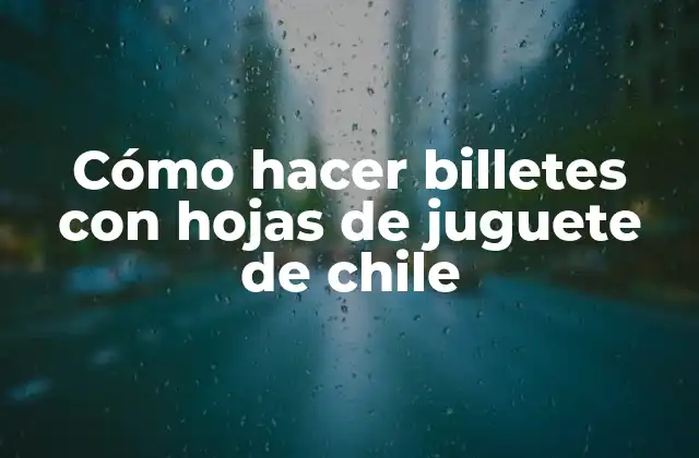Cómo Hacer Billetes con Hojas de Juguete de Chile
