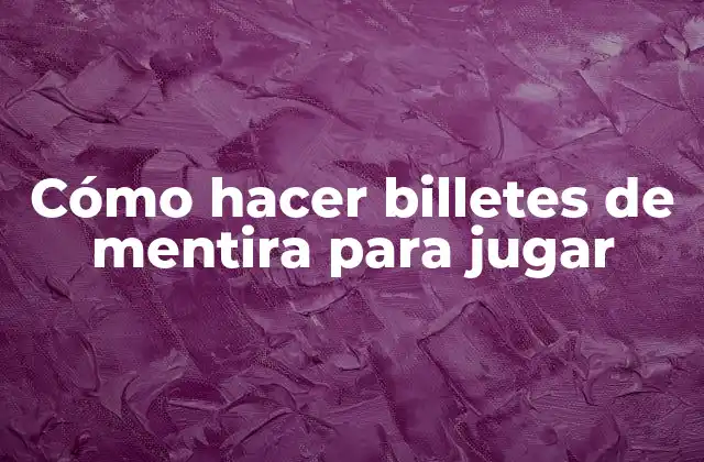 Cómo Hacer Billetes de Mentira para Jugar