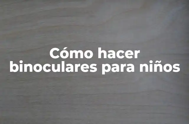 Cómo Hacer Binoculares para Niños 2 Cómo hacer binoculares para niños