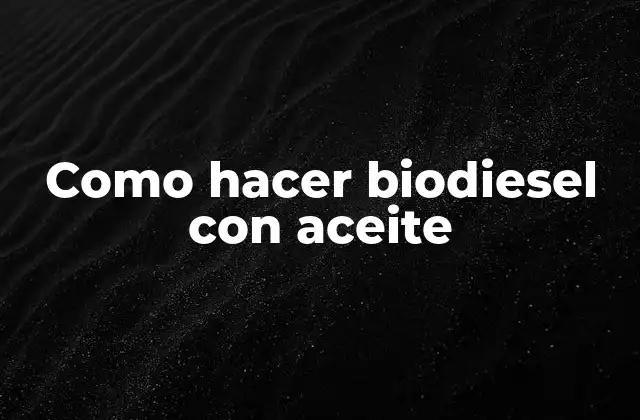 Como Hacer Biodiesel con Aceite