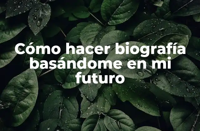 Cómo Hacer Biografía Basándome en Mi Futuro
