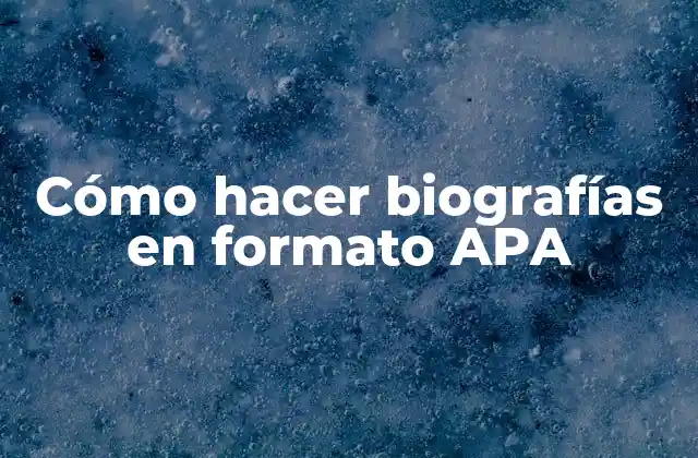 Cómo Hacer Biografías en Formato Apa
