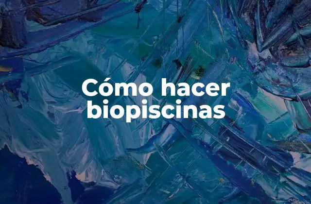 Cómo Hacer Biopiscinas