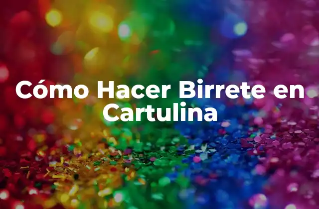 Cómo Hacer Birrete en Cartulina