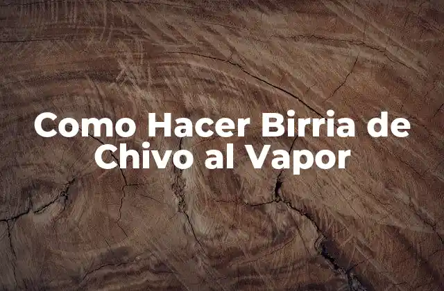 Como Hacer Birria de Chivo Al Vapor