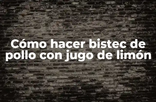Cómo Hacer Bistec de Pollo con Jugo de Limón 2 Bistec de pollo con jugo de limón: qué es y para qué sirve