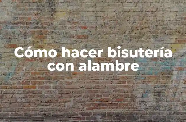 Cómo Hacer Bisutería con Alambre