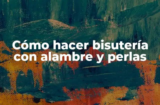 Cómo Hacer Bisutería con Alambre y Perlas