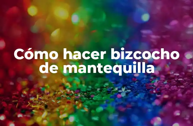 Cómo Hacer Bizcocho de Mantequilla