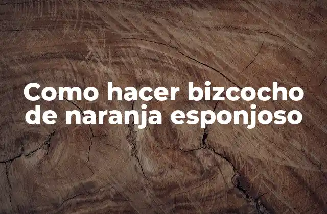 Como Hacer Bizcocho de Naranja Esponjoso