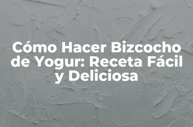 Cómo Hacer Bizcocho de Yogur: Receta Fácil y Deliciosa