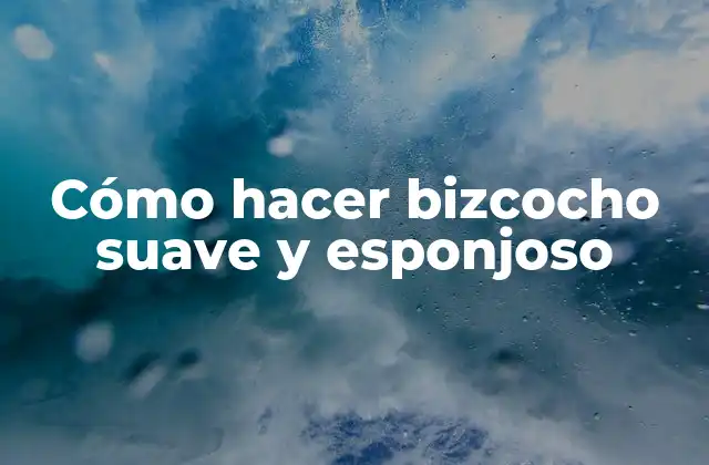 Cómo Hacer Bizcocho Suave y Esponjoso