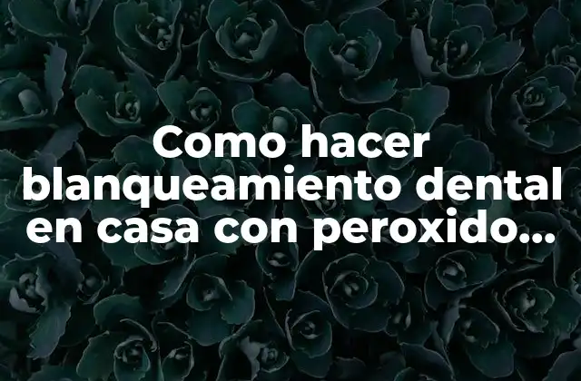 Como Hacer Blanqueamiento Dental en Casa con Peroxido de Carbamida