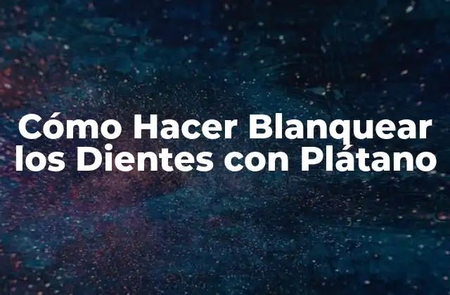 Cómo Hacer Blanquear los Dientes con Plátano