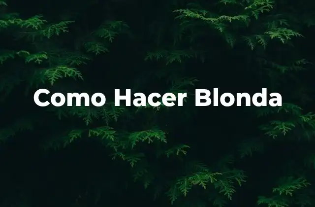 ¿Qué es Blonda y Cómo se Consigue?