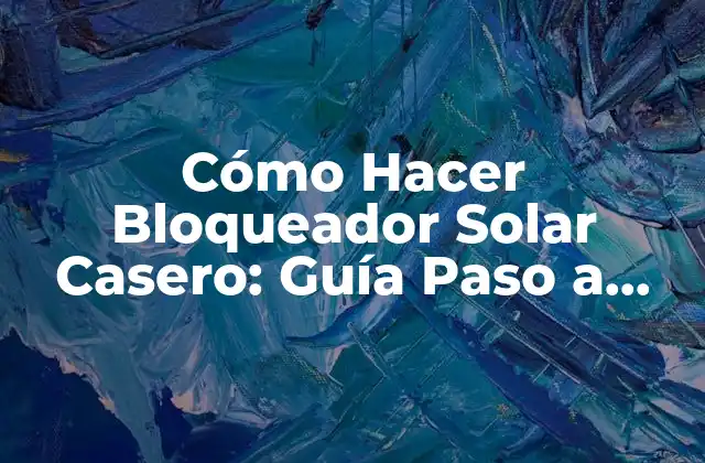 Beneficios de Hacer Bloqueador Solar Casero