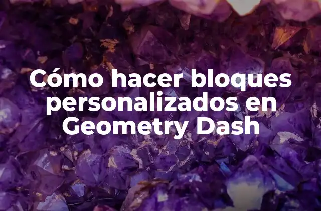 Cómo Hacer Bloques Personalizados en Geometry Dash