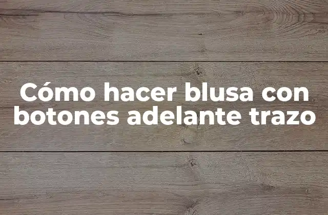 Cómo Hacer Blusa con Botones Adelante Trazo