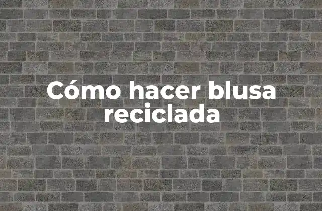 Cómo hacer blusa reciclada