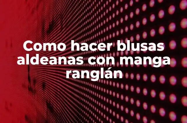 Como Hacer Blusas Aldeanas con Manga Ranglán