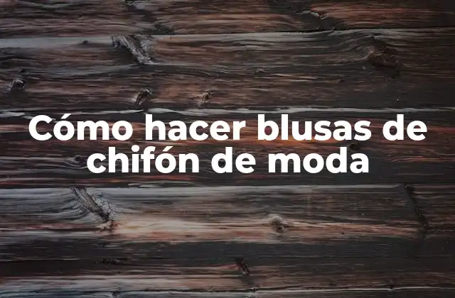 Cómo Hacer Blusas de Chifón de Moda