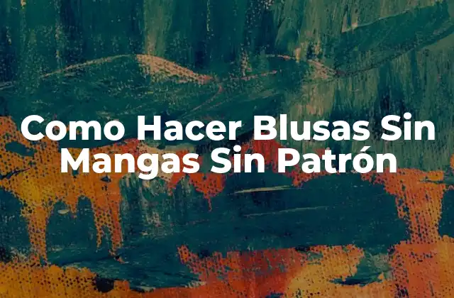 Como Hacer Blusas sin Mangas sin Patrón