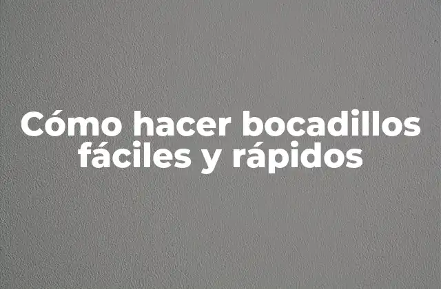 Cómo Hacer Bocadillos Fáciles y Rápidos