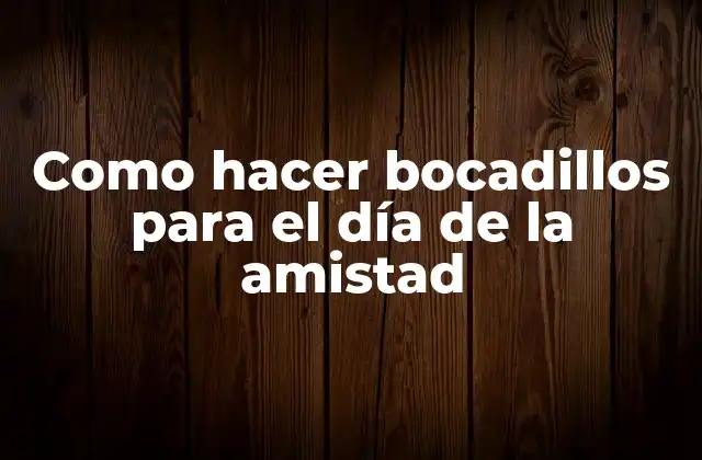 Como Hacer Bocadillos para el Día de la Amistad