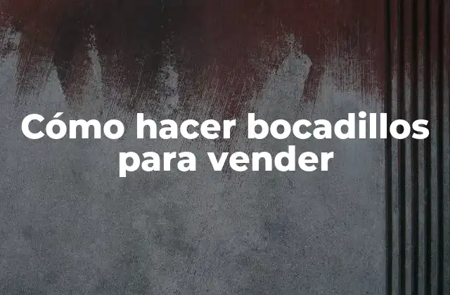 Cómo hacer bocadillos para vender