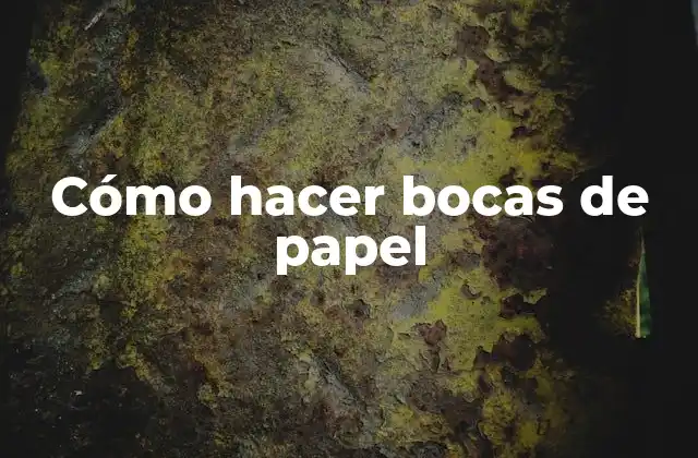 ¿Qué son las bocas de papel y para qué sirven?
