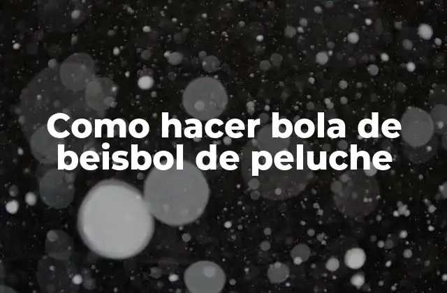 Como Hacer Bola de Beisbol de Peluche 2 ¿Qué es una bola de beisbol de peluche?