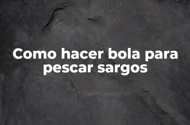 Como Hacer Bola para Pescar Sargos