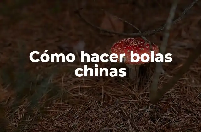 Cómo Hacer Bolas Chinas