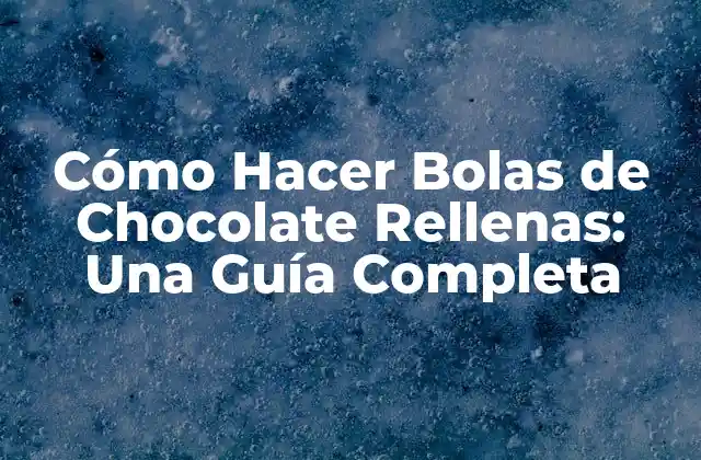 Cómo Hacer Bolas de Chocolate Rellenas: una Guía Completa 2 Ingredientes y Herramientas Necesarios