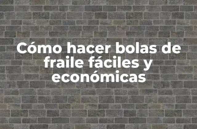Cómo Hacer Bolas de Fraile Fáciles y Económicas