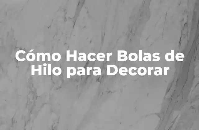 Cómo Hacer Bolas de Hilo para Decorar 2 Cómo Hacer Bolas de Hilo para Decorar