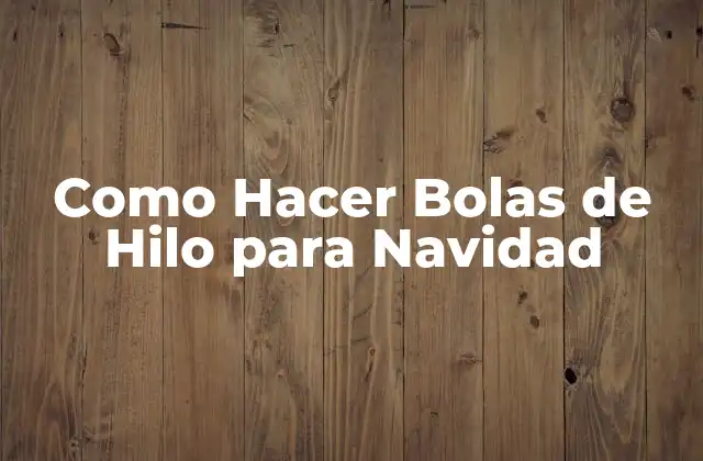 Como Hacer Bolas de Hilo para Navidad